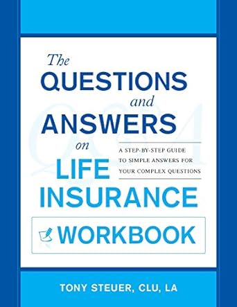 the questions and answers on life insurance workbook a step by step guide to simple answers for your complex