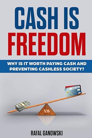 cash is freedom why is it worth paying cash and preventing cashless society 1st edition rafal ganowski