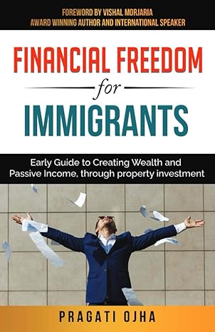 financial freedom for immigrants early guide to creating wealth and passive income through property