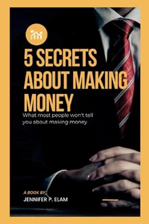 5 secrets about making money what most people won t tell you about making money 1st edition jennifer p. elam