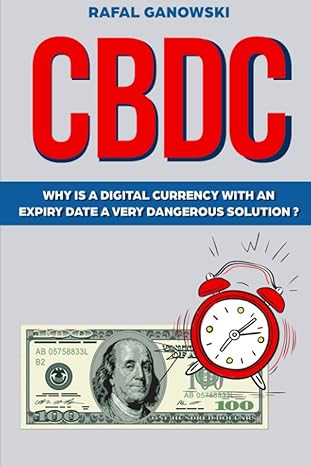 cbdc why is a digital currency with an expiry date a very dangerous solution 1st edition rafal ganowski