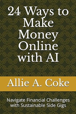 24 ways to make money online with ai navigate financial challenges with sustainable side gigs 1st edition
