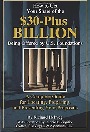 how to get your share of the $30 plus billion being offered by the u s foundations a complete guide for