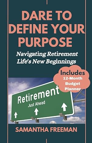 dare to define your purpose navigating retirement life s new beginnings 1st edition samantha freeman