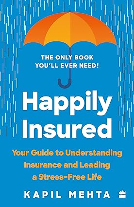 happily insured your guide to understanding insurance and leading a stress free life 1st edition kapil mehta