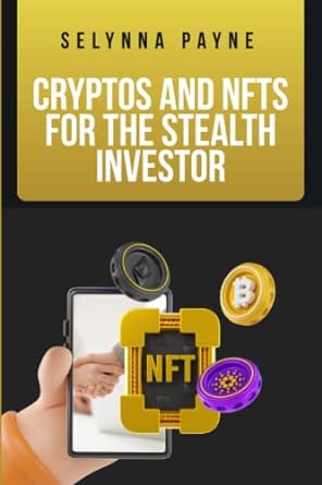 cryptos and nfts for the stealth investor 1st edition selynna payne 979-8367354881