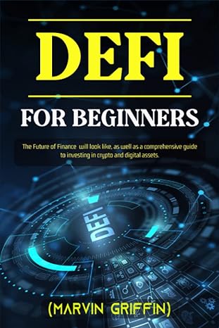 defi for beginners the future of finance will look like as well as a comprehensive guide to investing in