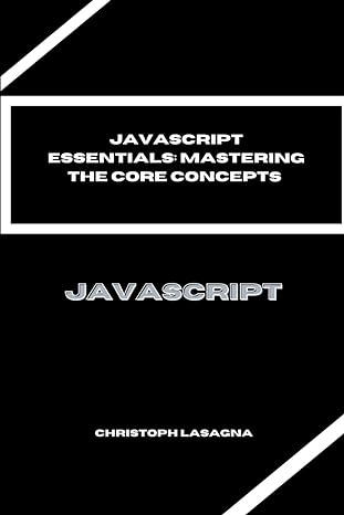 javascript essentials mastering the core concepts 1st edition christoph lasagna b0cq5gcv5d, 979-8871663547