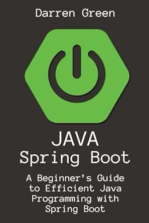 java spring boot a beginners guide to efficient java programming with spring boot 1st edition darren green