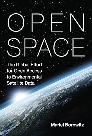 open space the global effort for open access to environmental satellite data 1st edition mariel borowitz