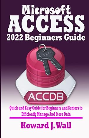 microsoft access 2022 beginners guide quick and easy guide for beginners and seniors to efficiently manage