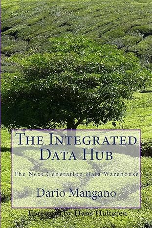 the integrated data hub the next generation data warehouse 1st edition dario mangano 1481061402,