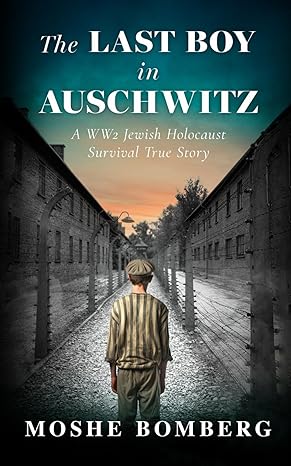 the last boy in auschwitz a ww2 jewish holocaust survival true story 1st edition moshe bomberg b0cm9qrsxy,