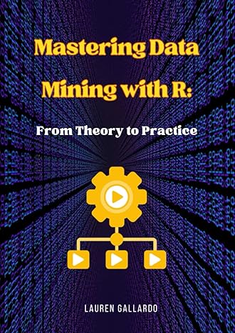 mastering data mining with r from theory to practice 1st edition lauren gallardo b0ch25mf9n, 979-8859719051