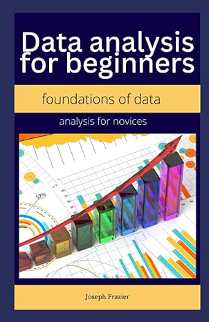 data analysis for beginners foundations of data analysis for novices 1st edition joseph frazier b0c9g7r181,