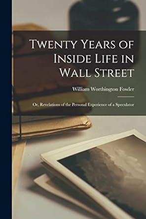 twenty years of inside life in wall street or revelations of the personal experience of a speculator 1st