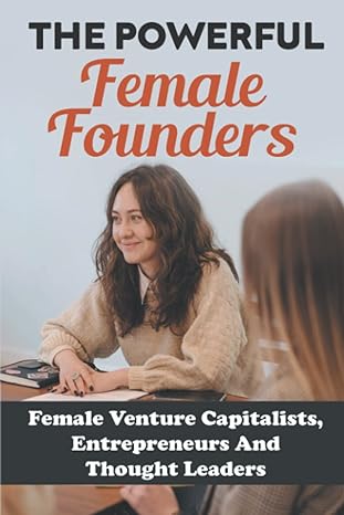 the powerful female founders female venture capitalists entrepreneurs and thought leaders 1st edition cletus