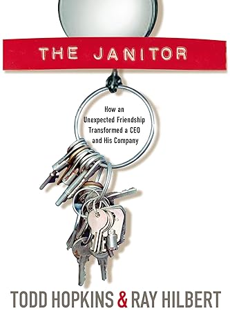 the janitor how an unexpected friendship transformed a ceo and his company 1st edition todd hopkins ,ray