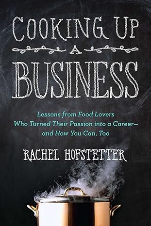 cooking up a business lessons from food lovers who turned their passion into a career and how you c an too