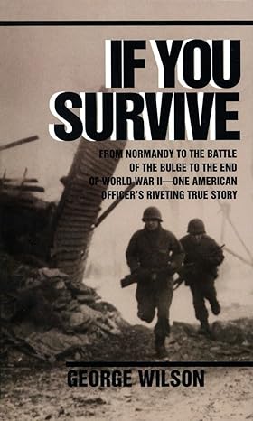 if you survive from normandy to the battle of the bulge to the end of world war ii one american officers