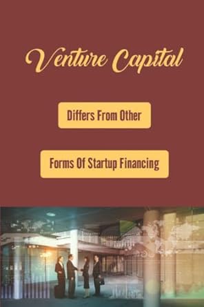 venture capital differs from other forms of startup financing 1st edition arnoldo foulke 979-8366783729