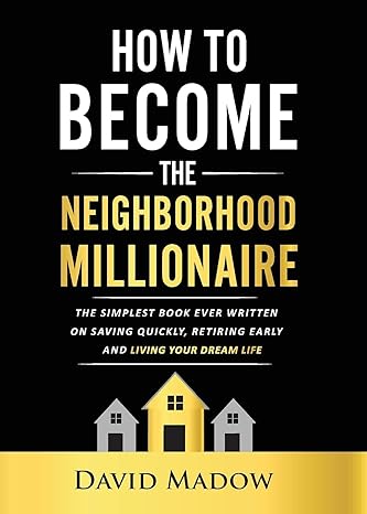 the neighborhood millionaire the simplest book ever written on saving quickly retiring early and living your