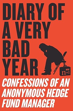diary of a very bad year confessions of an anonymous hedge fund manager 1st edition anonymous hedge fund
