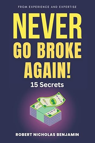 never go broke again how to stay rich and never go broke again a detailed guide 1st edition robert nicholas