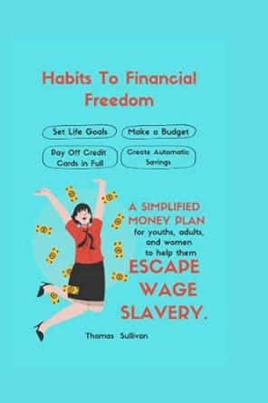 habits to financial freedom a simplified money plan for youths adults and women to help them escape wage