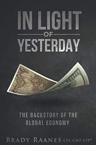 in light of yesterday the backstory of the global economy 1st edition brady raanes 1733230521, 978-1733230520