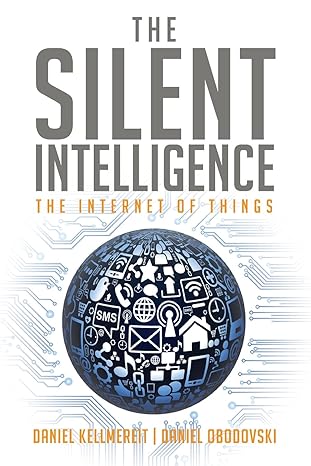 the silent intelligence the internet of things 1st edition daniel kellmereit ,daniel obodovski 0989973700,