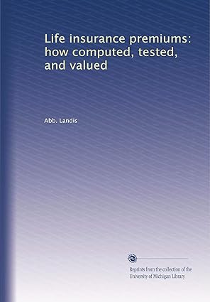 life insurance premiums how computed tested and valued 1st edition abb. landis b003u4vh4g