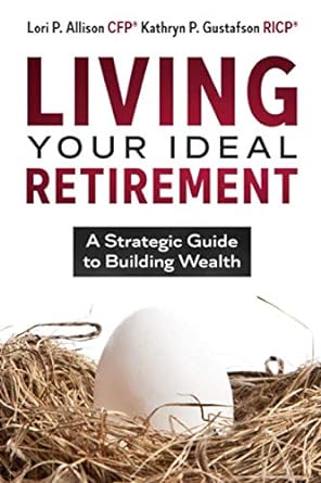 living your ideal retirement a strategic guide to building wealth 1st edition lori p. allison ,kathryn p.