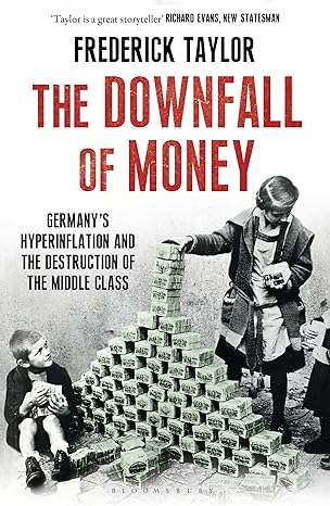 the downfall of money germany s hyperinflation and the destruction of the middle class uk edition frederick