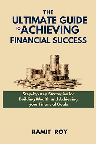 the ultimate guide to achieving financial success step by step strategies for building wealth and achieving
