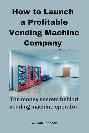 how to launch a profitable vending machine company the money secrets behind vending machine operator 1st