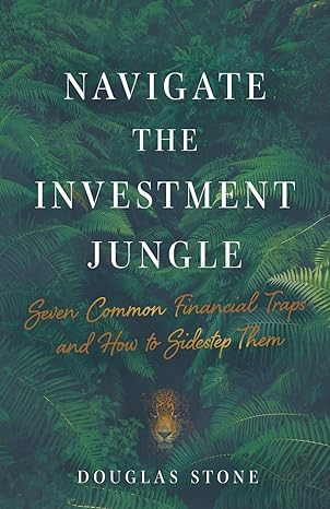 navigate the investment jungle seven common financial traps and how to sidestep them 1st edition douglas