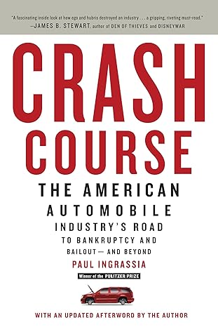 crash course the american automobile industry s road to bankruptcy and bailout and beyond 1st edition paul