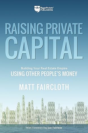 raising private capital building your real estate empire using other people s money 1st edition matt