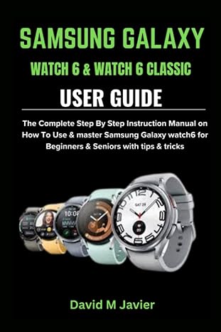 samsung galaxy watch 6 and watch 6 classic user guide the complete step by step instruction manual on how to