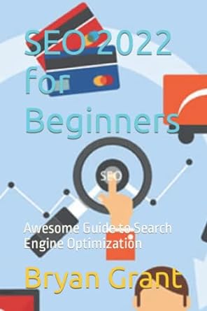 seo 2022 for beginners awesome guide to search engine optimization 1st edition bryan grant 979-8805024390