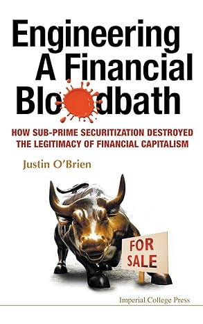 Engineering A Financial Bloodbath How Sub Prime Securitization Destroyed The Legitimacy Of Financial Capitalism