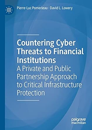 Countering Cyber Threats To Financial Institutions A Private And Public Partnership Approach To Critical Infrastructure Protection