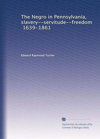 the negro in pennsylvania slavery servitude freedom 39 1861 1st edition edward raymond turner b002wtcnfc