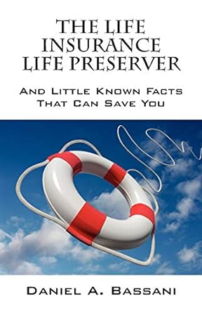 the life insurance life preserver and little known facts that can save you 1st edition daniel a bassani