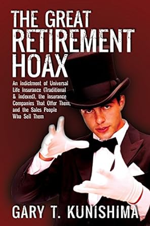 the great retirement hoax an indictment of universal life insurance the insurance companies that offer them