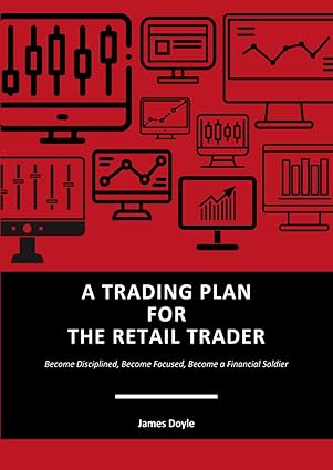 a trading plan for the retail trader become disciplined become focused become a financial soldier 1st edition
