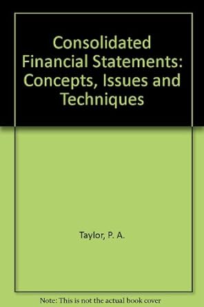 consolidated financial statements concepts issues and techniques new edition p.a. taylor 1853961221,