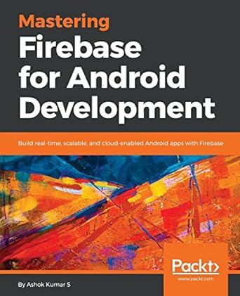mastering firebase for android development build real time scalable and cloud enabled android apps with
