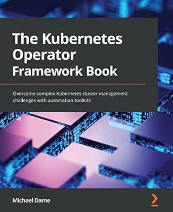 the kubernetes operator framework book overcome complex kubernetes cluster management challenges with